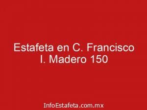 Estafeta en C. Francisco I. Madero 150
