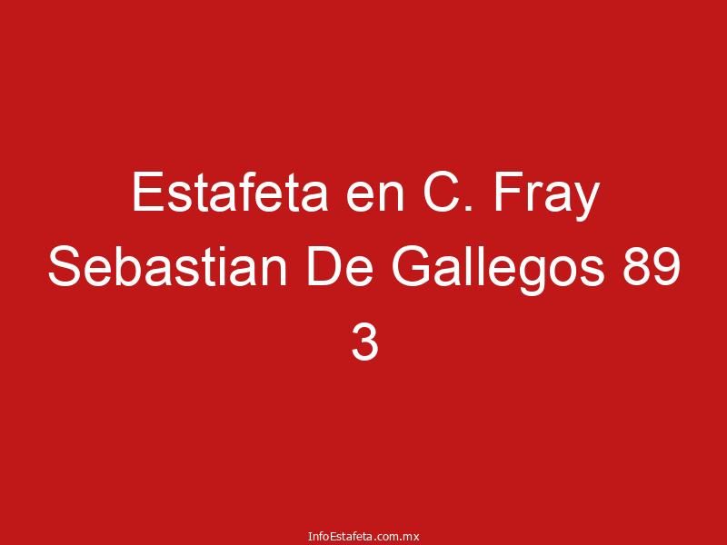 Estafeta en C. Fray Sebastian De Gallegos 89 3