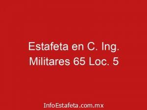 Estafeta en C. Ing. Militares 65 Loc. 5