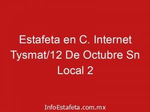Estafeta en C. Internet Tysmat/12 De Octubre Sn Local 2