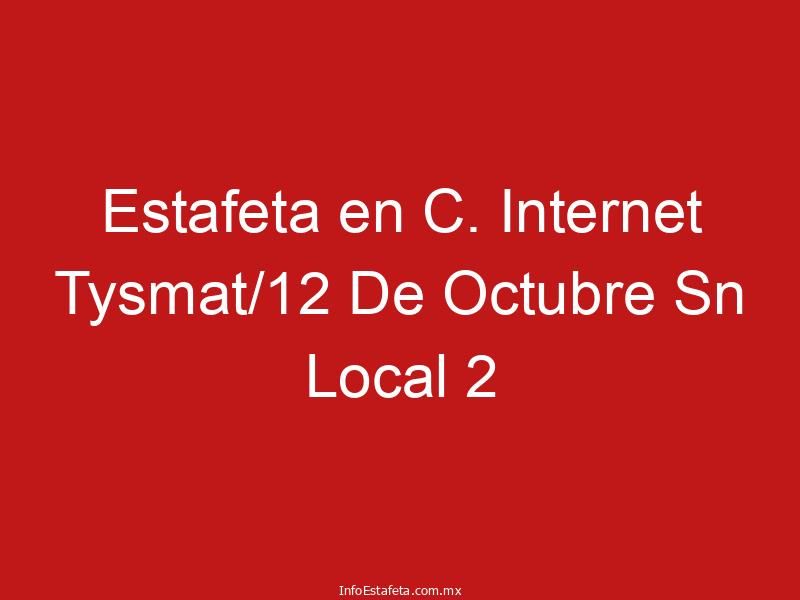 Estafeta en C. Internet Tysmat/12 De Octubre Sn Local 2
