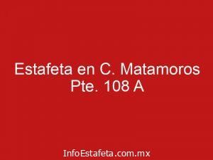 Estafeta en C. Matamoros Pte. 108 A