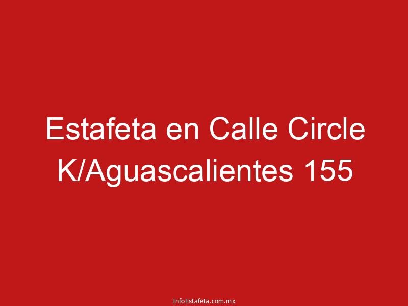 Estafeta en Calle Circle K/Aguascalientes 155