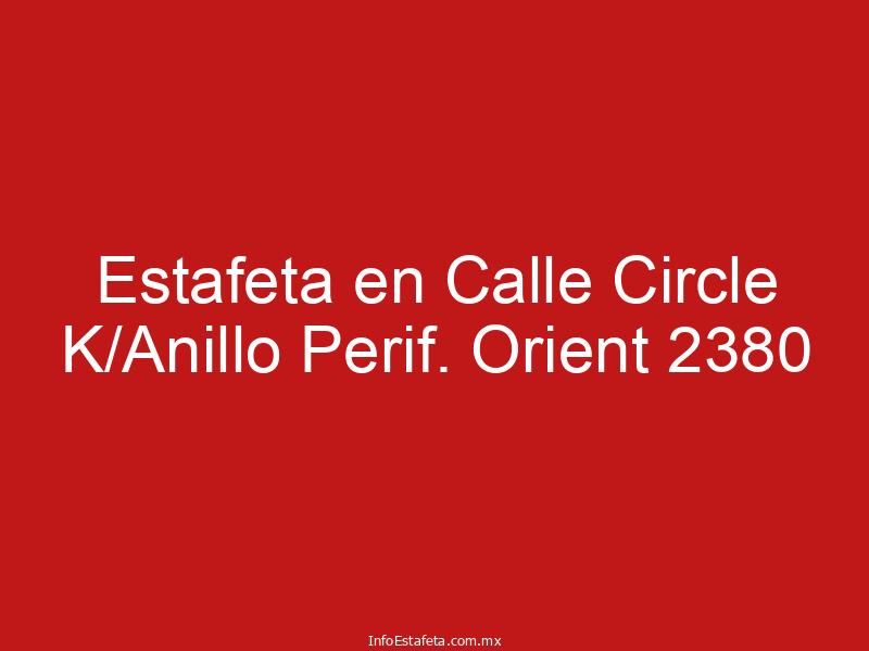 Estafeta en Calle Circle K/Anillo Perif. Orient 2380