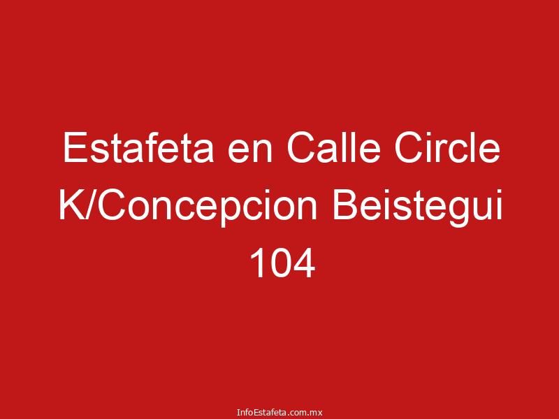 Estafeta en Calle Circle K/Concepcion Beistegui 104