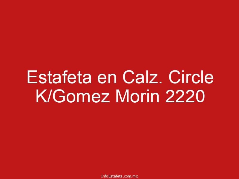 Estafeta en Calz. Circle K/Gomez Morin 2220