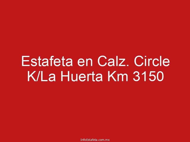 Estafeta en Calz. Circle K/La Huerta Km 3150