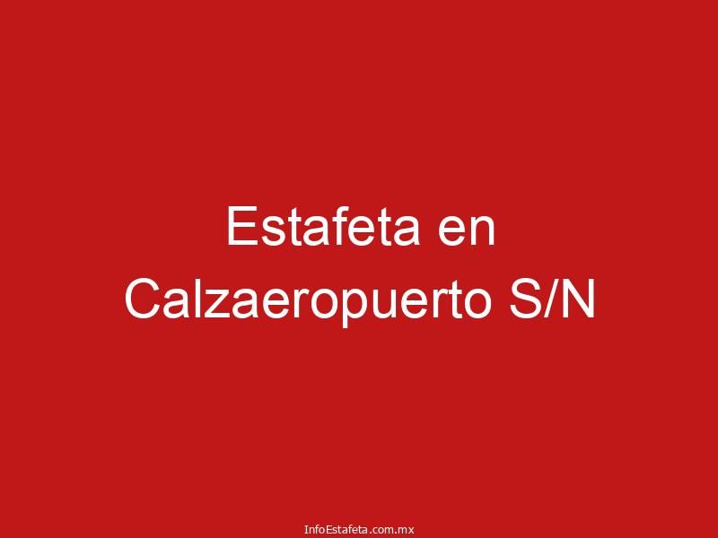 Estafeta en Calzaeropuerto S/N