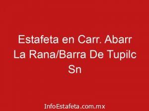 Estafeta en Carr. Abarr La Rana/Barra De Tupilc Sn