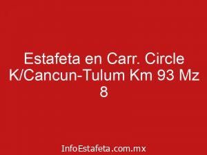 Estafeta en Carr. Circle K/Cancun-Tulum Km 93 Mz 8