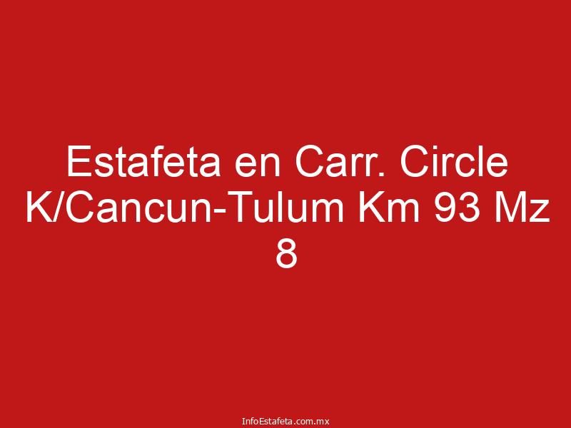 Estafeta en Carr. Circle K/Cancun-Tulum Km 93 Mz 8