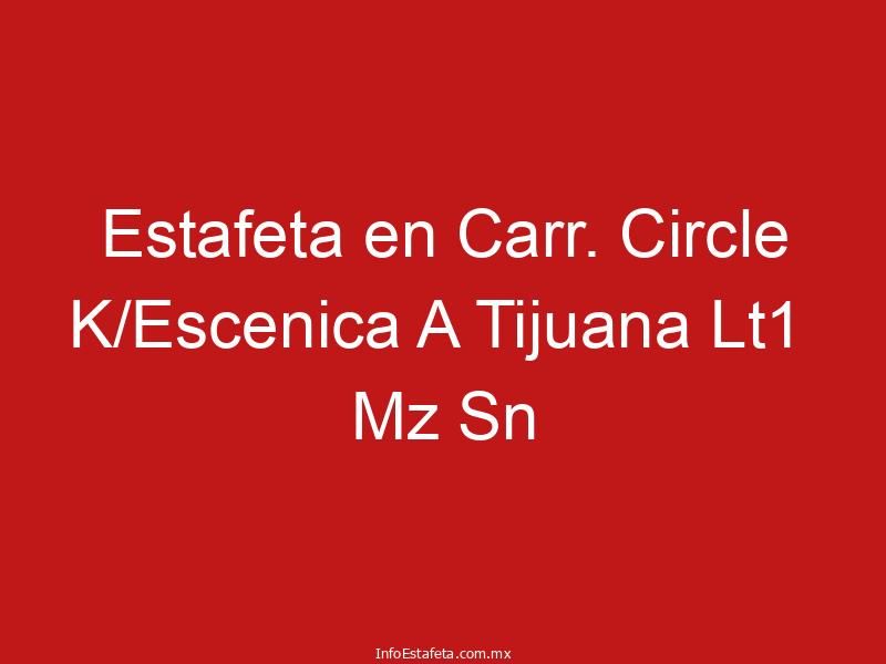 Estafeta en Carr. Circle K/Escenica A Tijuana Lt1 Mz Sn