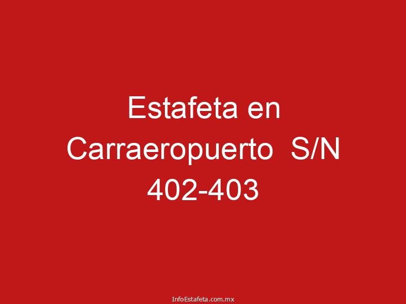 Estafeta en Carraeropuerto  S/N 402-403
