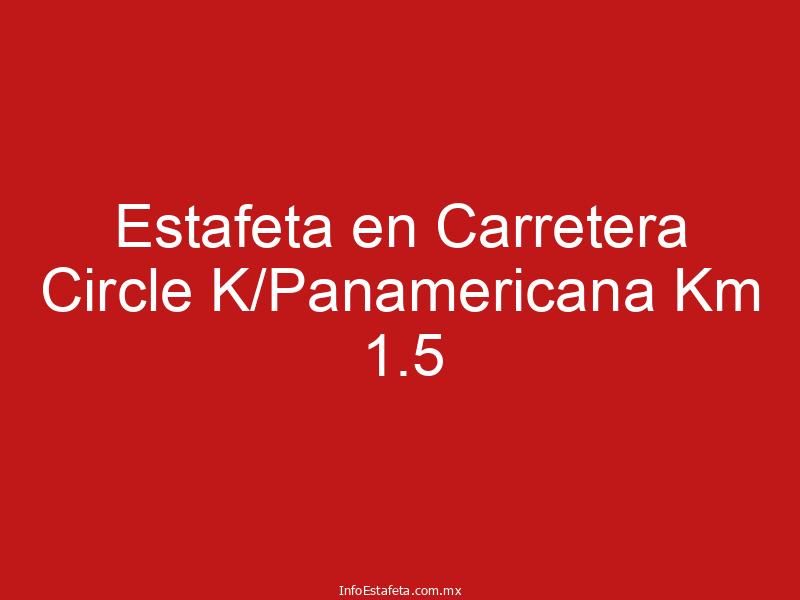 Estafeta en Carretera Circle K/Panamericana Km 1.5