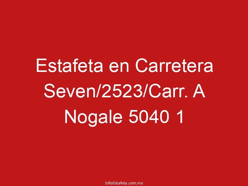 Estafeta en Carretera Seven/2523/Carr. A Nogale 5040 1