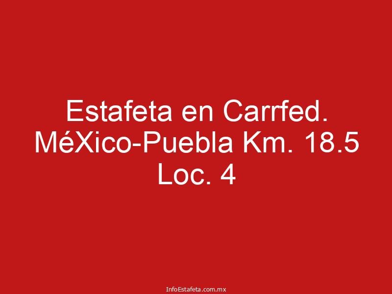 Estafeta en Carrfed. MéXico-Puebla Km. 18.5 Loc. 4