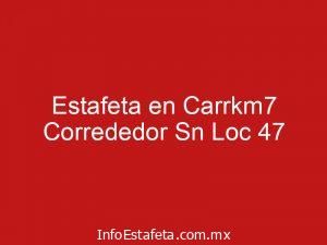 Estafeta en Carrkm7 Corrededor Sn Loc 47