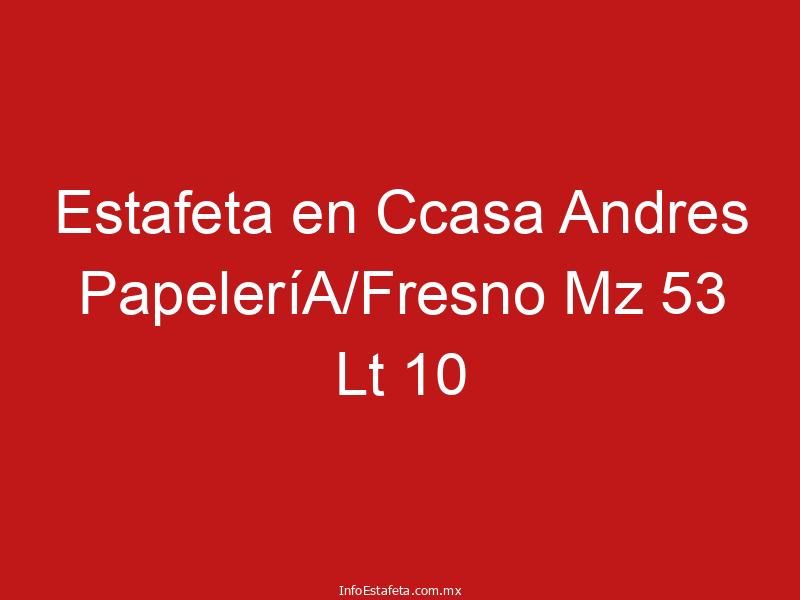 Estafeta en Ccasa Andres PapeleríA/Fresno Mz 53 Lt 10