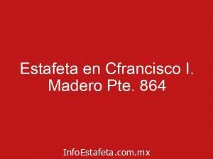 Estafeta en Cfrancisco I. Madero Pte. 864