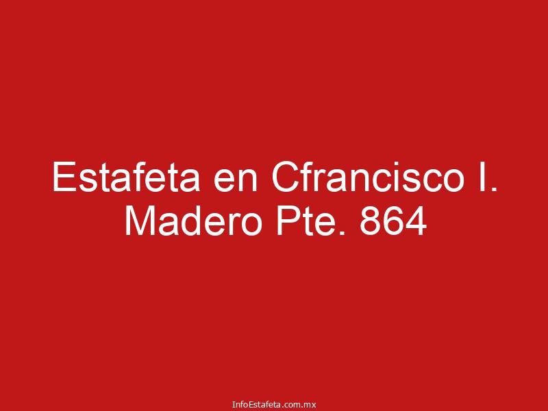 Estafeta en Cfrancisco I. Madero Pte. 864
