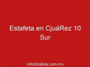 Estafeta en CjuáRez 10 Sur