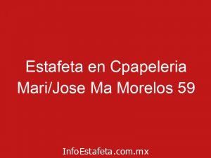 Estafeta en Cpapeleria Mari/Jose Ma Morelos 59