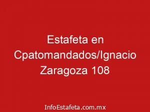 Estafeta en Cpatomandados/Ignacio Zaragoza 108