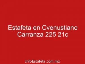Estafeta en Cvenustiano Carranza 225 21c