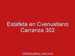 Estafeta en Cvenustiano Carranza 302