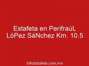 Estafeta en PerifraúL LóPez SáNchez Km. 10.5