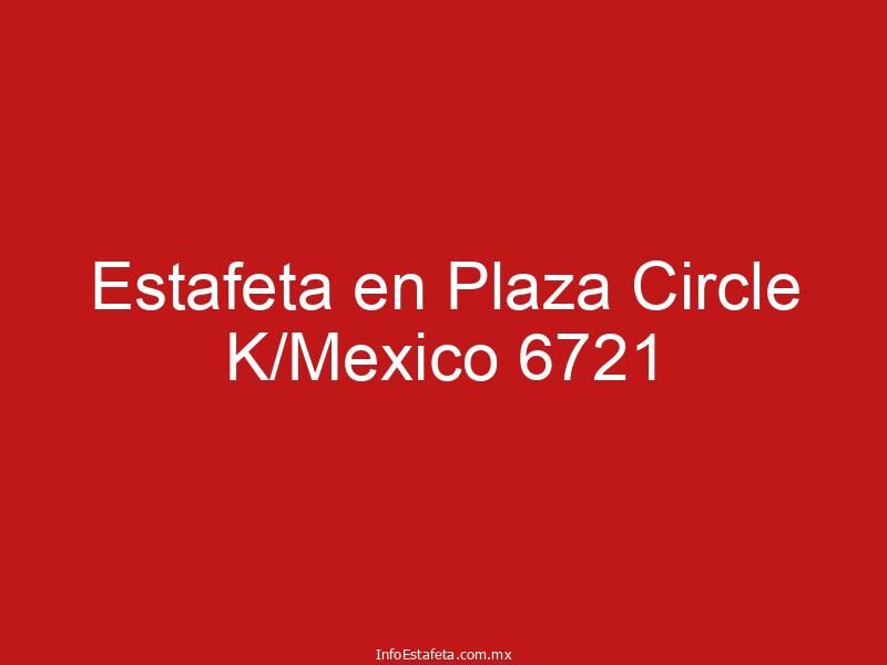 Estafeta en Plaza Circle K/Mexico 6721