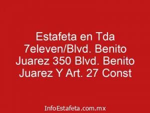 Estafeta en Tda 7eleven/Blvd. Benito Juarez 350 Blvd. Benito Juarez Y Art. 27 Const