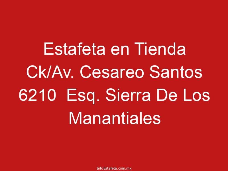 Estafeta en Tienda Ck/Av. Cesareo Santos 6210 Esq. Sierra De Los Manantiales