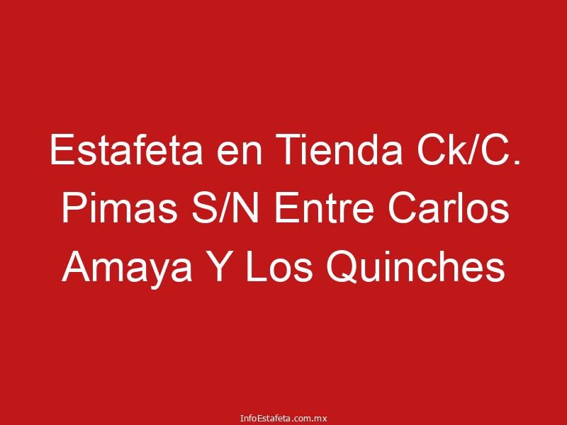 Estafeta en Tienda Ck/C. Pimas S/N Entre Carlos Amaya Y Los Quinches