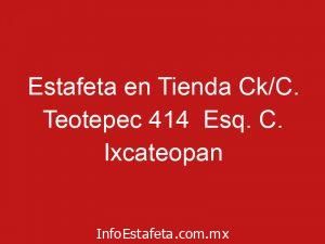 Estafeta en Tienda Ck/C. Teotepec 414 Esq. C. Ixcateopan