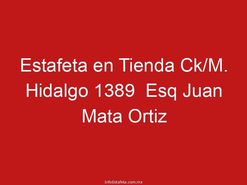 Estafeta en Tienda Ck/M. Hidalgo 1389  Esq Juan Mata Ortiz