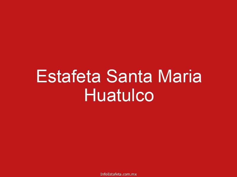 Estafeta Santa Maria Huatulco